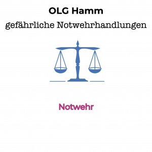 OLG Hamm- gefährliche Notwehrhandlungen sind erlaubt