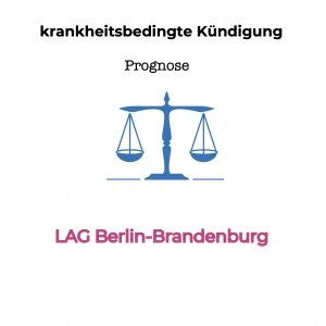 lag-berlin-brandenburg-krankheitsbedingte kündigung-hormonschwankungen-prognose krankheitsbedingte Kündigung - Landesarbeitsgericht Berlin Brandenburg- Hormonschwankungen