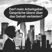 Darf mein Arbeitgeber Gespräche über das Gehalt verbieten?